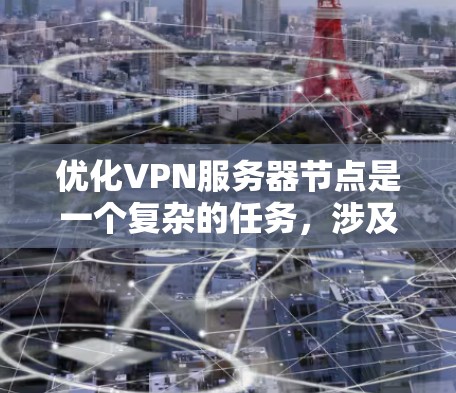 优化VPN服务器节点是一个复杂的任务,涉及性能、安全性、用户体验和成本等多个方面。以下是一个分步骤的优化指南,帮助您全面提升VPN服务器的性能和安全性 优化VPN服务器节点是一个复杂的任务,涉及性能、安全性、用户体验和成本等多个方面。以下是一个分步骤的优化指南,帮助您全面提升VPN服务器的性能和安全性