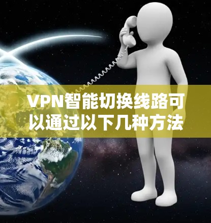 VPN智能切换线路可以通过以下几种方法实现,帮助用户在不同网络环境下自动选择最优的VPN服务器,确保连接的稳定性和速度 VPN智能切换线路可以通过以下几种方法实现,帮助用户在不同网络环境下自动选择最优的VPN服务器,确保连接的稳定性和速度