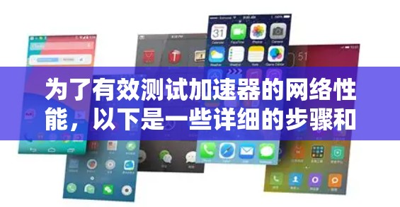为了有效测试加速器的网络性能,以下是一些详细的步骤和推荐的工具 为了有效测试加速器的网络性能,以下是一些详细的步骤和推荐的工具
