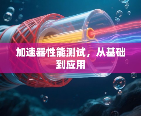加速器性能测试,从基础到应用 加速器性能测试,从基础到应用