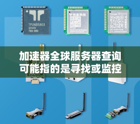加速器全球服务器查询可能指的是寻找或监控全球范围内的加速器服务器的位置、状态或性能。以下是一些可能的步骤和工具,可以帮助你进行查询和分析 加速器全球服务器查询可能指的是寻找或监控全球范围内的加速器服务器的位置、状态或性能。以下是一些可能的步骤和工具,可以帮助你进行查询和分析
