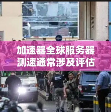 加速器全球服务器测速通常涉及评估加速器服务在全球范围内的性能表现，包括响应时间、延迟和吞吐量等关键指标。以下是一些步骤和工具，可以帮助你有效地测试和优化加速器全球服务器的性能