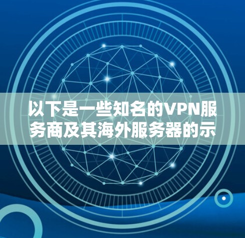 以下是一些知名的VPN服务商及其海外服务器的示例列表（仅供参考）