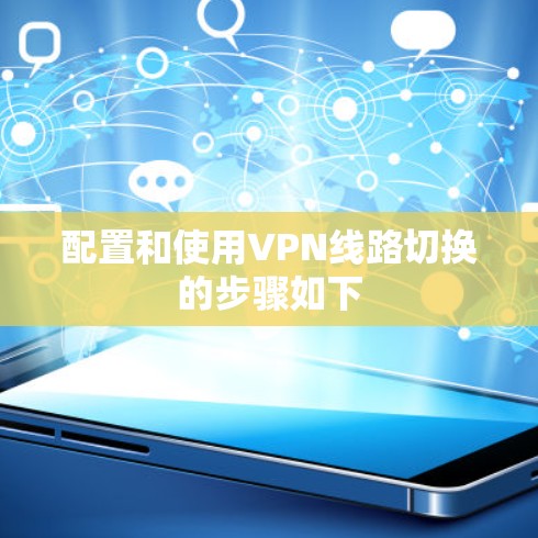 配置和使用VPN线路切换的步骤如下 配置和使用VPN线路切换的步骤如下