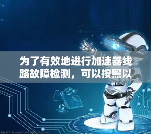 为了有效地进行加速器线路故障检测，可以按照以下步骤进行