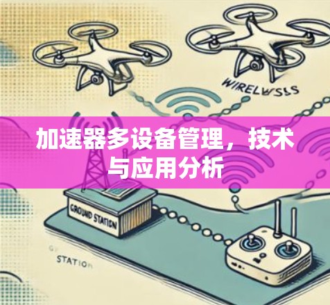 加速器多设备管理,技术与应用分析 加速器多设备管理,技术与应用分析