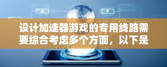 设计加速器游戏的专用线路需要综合考虑多个方面，以下是一个有条理的设计思路