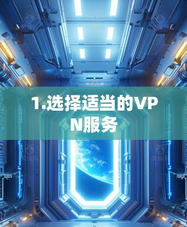 1.选择适当的VPN服务 1.选择适当的VPN服务