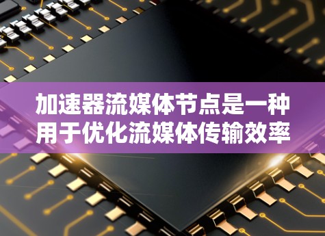 加速器流媒体节点是一种用于优化流媒体传输效率的技术,通过在传输层面进行加速,提升数据处理和传输速度。以下是对加速器流媒体节点的详细分析 加速器流媒体节点是一种用于优化流媒体传输效率的技术,通过在传输层面进行加速,提升数据处理和传输速度。以下是对加速器流媒体节点的详细分析