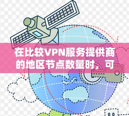 在比较VPN服务提供商的地区节点数量时,可以根据以下因素来做出选择 在比较VPN服务提供商的地区节点数量时,可以根据以下因素来做出选择