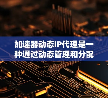 加速器动态IP代理是一种通过动态管理和分配IP地址来优化网络性能的技术,常见于云计算、内容分发网络(CDN)或大型分布式系统中。以下是对该技术的详细解释 加速器动态IP代理是一种通过动态管理和分配IP地址来优化网络性能的技术,常见于云计算、内容分发网络(CDN)或大型分布式系统中。以下是对该技术的详细解释
