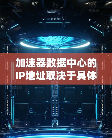 加速器数据中心的IP地址取决于具体的网络架构和部署环境。如果你是在一个企业内部网络中部署加速器数据中心,IP地址的分配需要根据内部网络的规划来确定 加速器数据中心的IP地址取决于具体的网络架构和部署环境。如果你是在一个企业内部网络中部署加速器数据中心,IP地址的分配需要根据内部网络的规划来确定