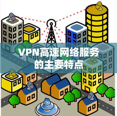 VPN高速网络服务的主要特点