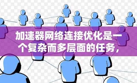 加速器网络连接优化是一个复杂而多层面的任务,涉及从网络协议到硬件配置的多个方面。以下是一个有条理的优化策略,帮助提升加速器网络连接的效率 加速器网络连接优化是一个复杂而多层面的任务,涉及从网络协议到硬件配置的多个方面。以下是一个有条理的优化策略,帮助提升加速器网络连接的效率