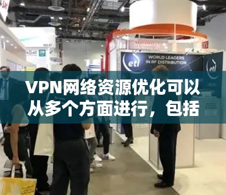 VPN网络资源优化可以从多个方面进行,包括性能优化、资源分配、安全性、成本管理等。以下是一些具体的优化策略和方法 VPN网络资源优化可以从多个方面进行,包括性能优化、资源分配、安全性、成本管理等。以下是一些具体的优化策略和方法