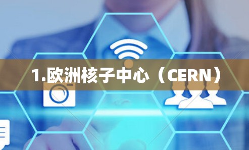 1.欧洲核子中心(CERN) 1.欧洲核子中心(CERN)