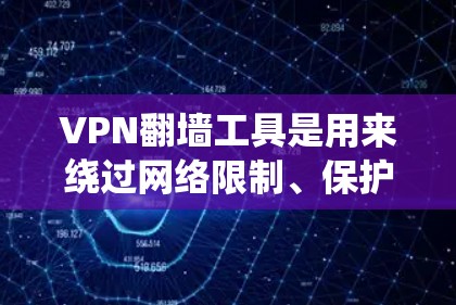 VPN翻墙工具是用来绕过网络限制、保护隐私和安全的重要工具。以下是一些常用的VPN翻墙工具和服务