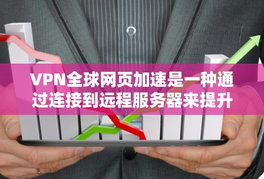 VPN全球网页加速是一种通过连接到远程服务器来提升网络访问速度和范围的技术。以下是对该技术的详细分析和总结 VPN全球网页加速是一种通过连接到远程服务器来提升网络访问速度和范围的技术。以下是对该技术的详细分析和总结