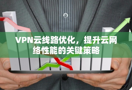 VPN云线路优化，提升云网络性能的关键策略