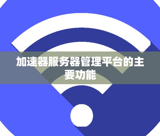 加速器服务器管理平台的主要功能 加速器服务器管理平台的主要功能