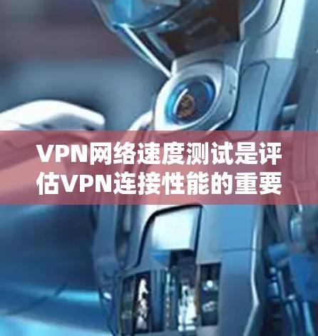 VPN网络速度测试是评估VPN连接性能的重要步骤,通常包括延迟、带宽、稳定性和安全性等方面的测试。以下是一些常用的方法和工具 VPN网络速度测试是评估VPN连接性能的重要步骤,通常包括延迟、带宽、稳定性和安全性等方面的测试。以下是一些常用的方法和工具