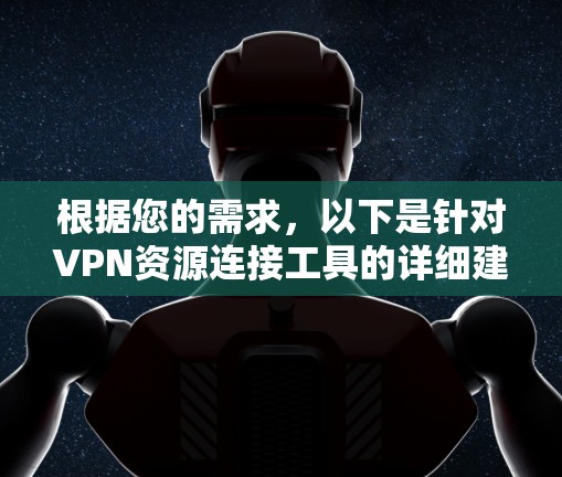根据您的需求，以下是针对VPN资源连接工具的详细建议