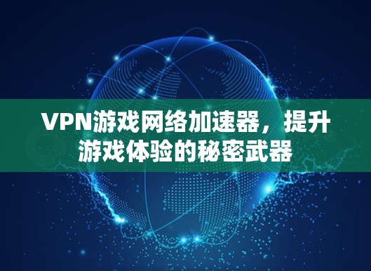 VPN游戏网络加速器，提升游戏体验的秘密武器
