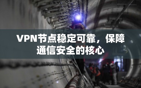 VPN节点稳定可靠，保障通信安全的核心