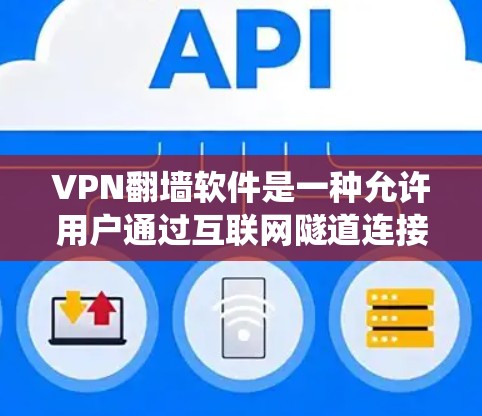 VPN翻墙软件是一种允许用户通过互联网隧道连接到不同网络,隐藏真实IP地址,从而绕过网络限制或访问被区域限制的网站。以下是一些关于VPN翻墙软件的常见体验和考虑因素 VPN翻墙软件是一种允许用户通过互联网隧道连接到不同网络,隐藏真实IP地址,从而绕过网络限制或访问被区域限制的网站。以下是一些关于VPN翻墙软件的常见体验和考虑因素