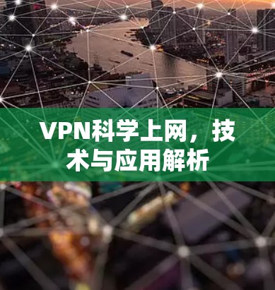VPN科学上网,技术与应用解析 VPN科学上网,技术与应用解析