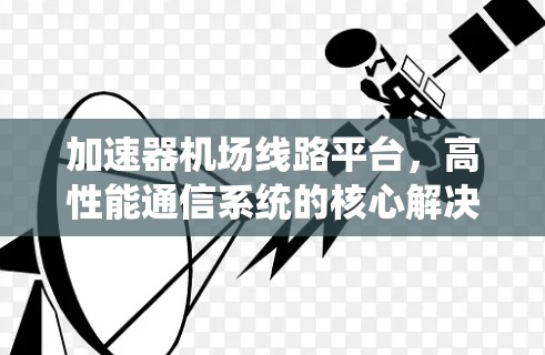 加速器机场线路平台，高性能通信系统的核心解决方案