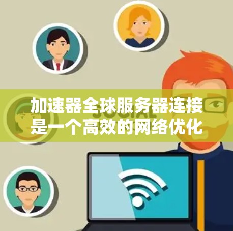 加速器全球服务器连接是一个高效的网络优化技术，通过将数据路由至距离用户较近的服务器来减少延迟和提高传输速度。以下是实现这一功能的详细步骤和相关知识