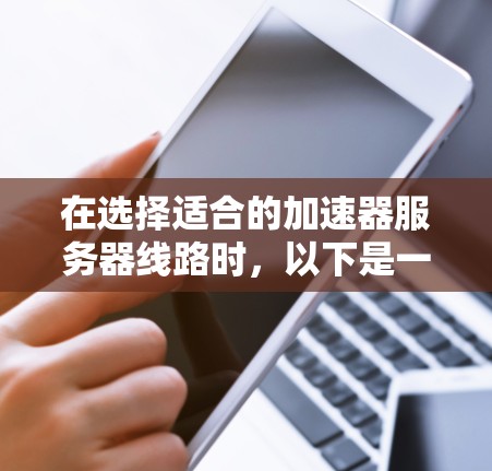 在选择适合的加速器服务器线路时，以下是一个有条理的决策过程和最终推荐
