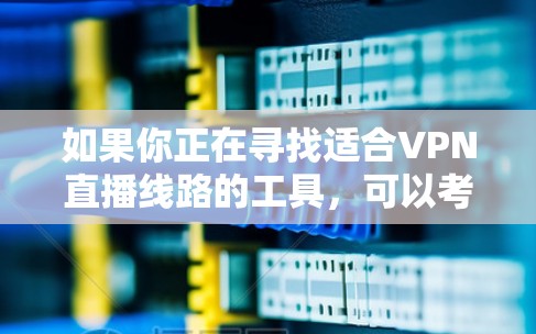 如果你正在寻找适合VPN直播线路的工具,可以考虑以下几种流行的VPN服务,它们支持直播和提供稳定、安全的连接 如果你正在寻找适合VPN直播线路的工具,可以考虑以下几种流行的VPN服务,它们支持直播和提供稳定、安全的连接
