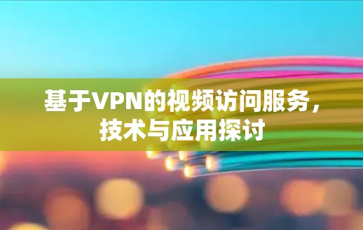 基于VPN的视频访问服务，技术与应用探讨