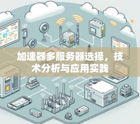 加速器多服务器选择,技术分析与应用实践 加速器多服务器选择,技术分析与应用实践