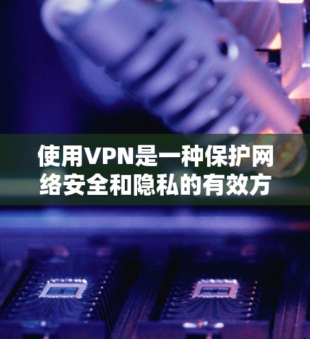 使用VPN是一种保护网络安全和隐私的有效方法,但要确保正确选择和配置以获得最佳效果。以下是使用VPN的详细指南 使用VPN是一种保护网络安全和隐私的有效方法,但要确保正确选择和配置以获得最佳效果。以下是使用VPN的详细指南
