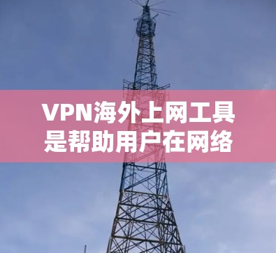 VPN海外上网工具是帮助用户在网络安全和隐私方面的重要工具,尤其是在访问受限内容或保护个人信息时非常有用。以下是关于VPN的详细介绍和使用建议 VPN海外上网工具是帮助用户在网络安全和隐私方面的重要工具,尤其是在访问受限内容或保护个人信息时非常有用。以下是关于VPN的详细介绍和使用建议