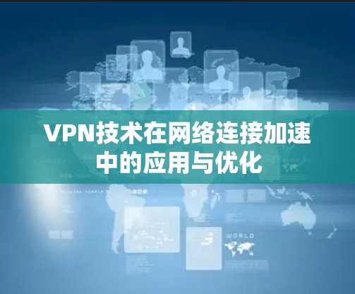 VPN技术在网络连接加速中的应用与优化