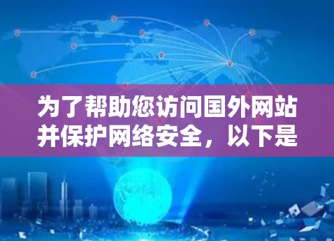 为了帮助您访问国外网站并保护网络安全，以下是选择VPN国外网站工具的详细指南