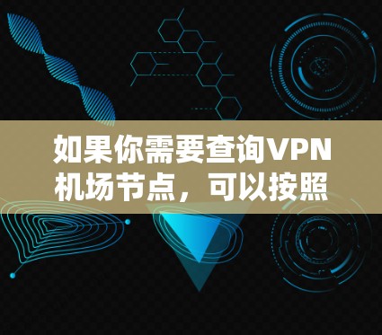 如果你需要查询VPN机场节点，可以按照以下步骤操作