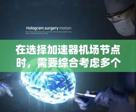 在选择加速器机场节点时,需要综合考虑多个关键因素,以确保网络性能和用户体验。以下是一个组织化的总结 在选择加速器机场节点时,需要综合考虑多个关键因素,以确保网络性能和用户体验。以下是一个组织化的总结