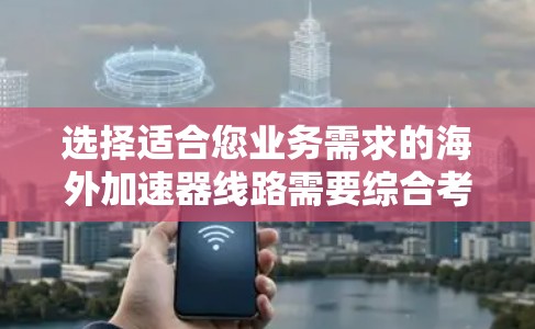 选择适合您业务需求的海外加速器线路需要综合考虑多个因素,包括性能、可靠性、安全性、成本以及技术支持等。以下是一些关键点和建议,帮助您选择合适的加速器海外线路