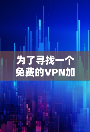 为了寻找一个免费的VPN加速器，您可以按照以下步骤进行