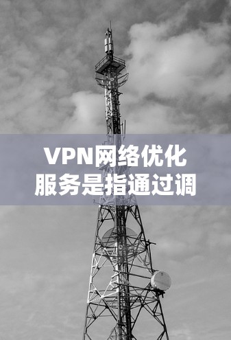 VPN网络优化服务是指通过调整和改进VPN(虚拟专用网络)配置、设置和管理,来提升VPN网络的性能、稳定性、安全性和用户体验的过程。以下是一些常见的VPN网络优化方法和策略 VPN网络优化服务是指通过调整和改进VPN(虚拟专用网络)配置、设置和管理,来提升VPN网络的性能、稳定性、安全性和用户体验的过程。以下是一些常见的VPN网络优化方法和策略