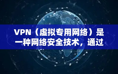 VPN（虚拟专用网络）是一种网络安全技术，通过创建加密的安全隧道保护用户的数据和隐私。使用VPN可以防止数据泄露、防止被追踪以及保护敏感信息。下面是关于如何安全下载和使用VPN的详细指南