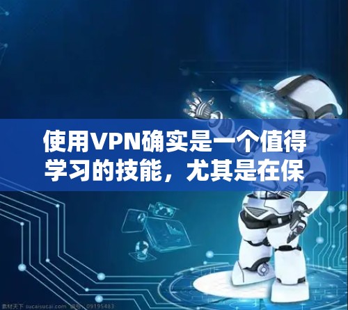 使用VPN确实是一个值得学习的技能，尤其是在保护隐私和安全方面非常有用。以下是一份详细的VPN安全连接教程，分步骤指导您如何安全使用VPN