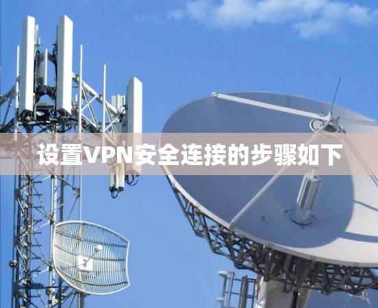 设置VPN安全连接的步骤如下 设置VPN安全连接的步骤如下