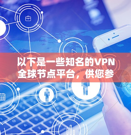 以下是一些知名的VPN全球节点平台，供您参考