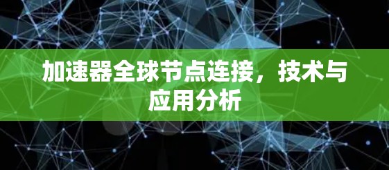 加速器全球节点连接,技术与应用分析
